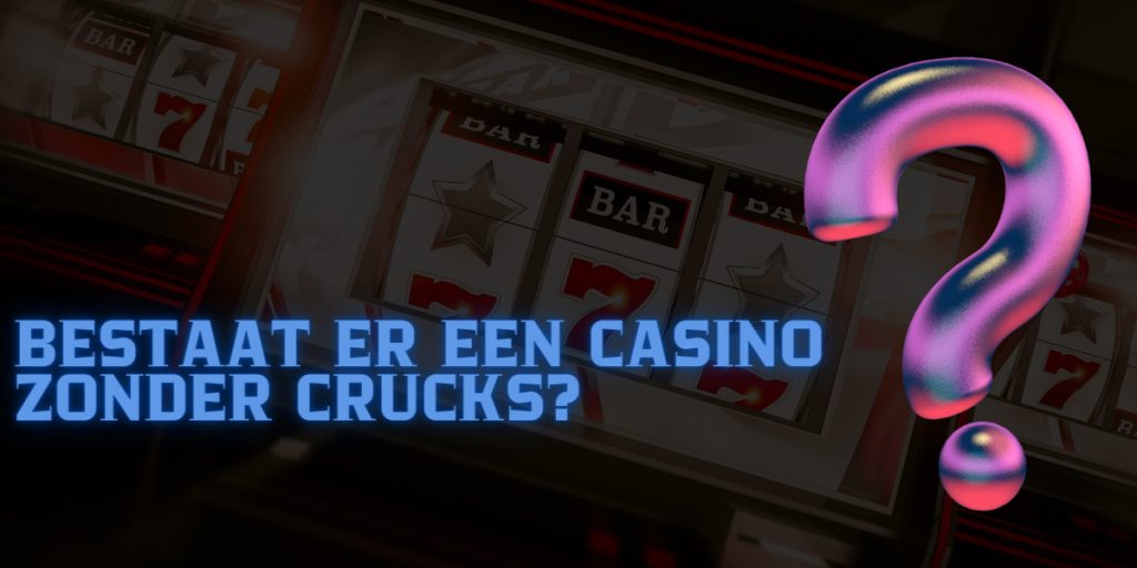 Bestaat er een casino zonder CRUCKS? 